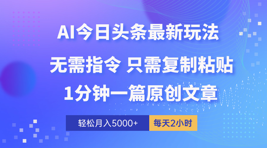 （10393期）AI今日头条全新游戏玩法 1min一篇 100%过原创设计 没脑子拷贝 轻轻松松月入5000  每…