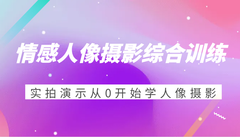 情绪人物摄影强化训练，实拍视频演试从0开始学习人物摄影（24节）