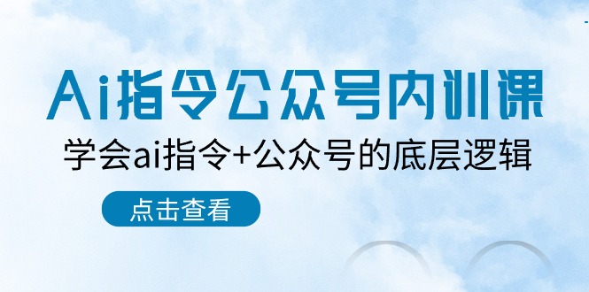 Ai命令公众号内训课：懂得ai命令 微信公众号的底层思维（7堂课）