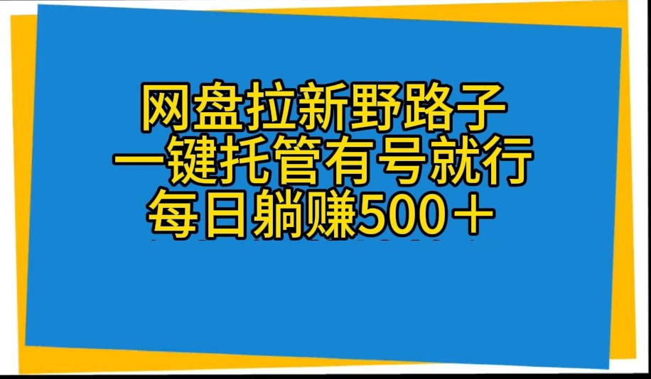 （10468期）百度云盘引流歪门邪道，一键代管有号就可以了，自动式代发货短视频，每日躺着赚钱500＋