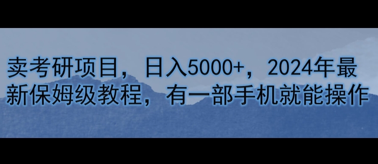 卖考研资源，日入5000 ，2024年全新家庭保姆级实例教程，有一部手机就能实际操作