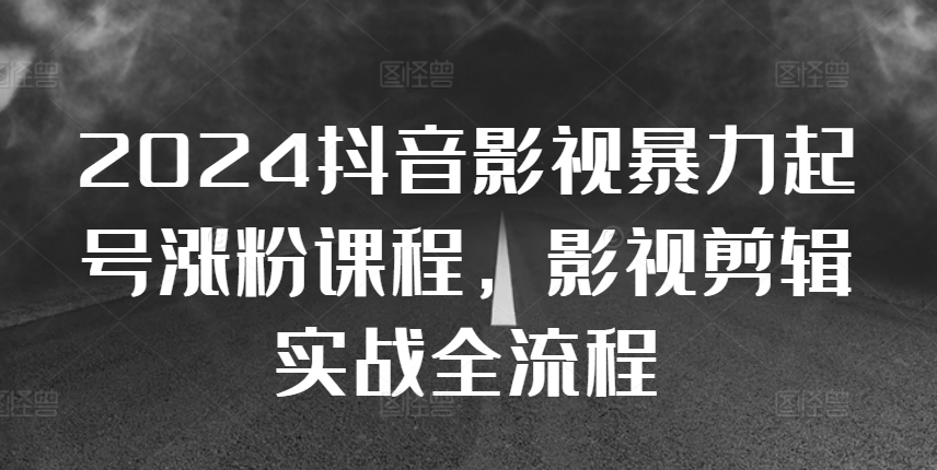 2024抖音影视暴力行为养号增粉课程内容，影视后期剪辑运送实战演练全过程