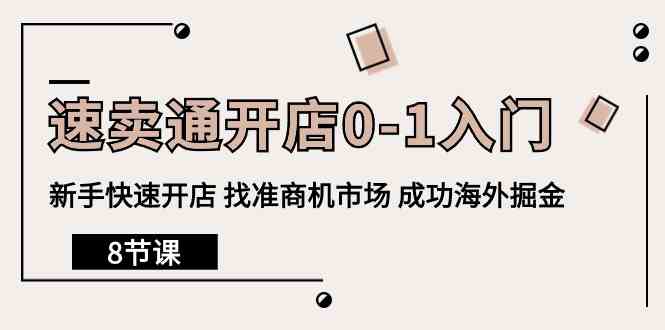 全球速卖通开实体店0-1新手入门，初学者迅速开实体店 选准创业商机销售市场 取得成功国外掘金队（8堂课）