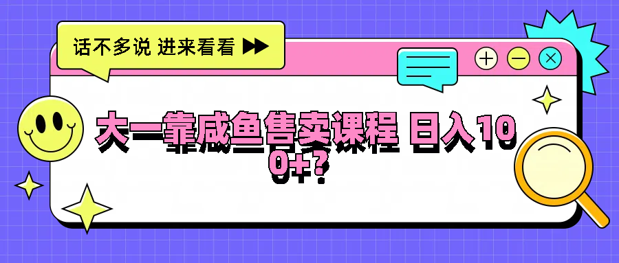 大一靠闲鱼出售课程内容日入100 ，没有门坎，有手就行