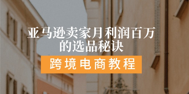 亚马逊平台月盈利百万选款窍门: 抓住重点/高收益/方向/大品类/选款易