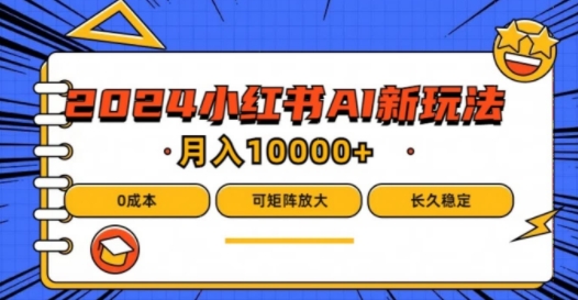 2024年小红书的最新投资项目，AI瀚海跑道，可引流矩阵，0成本费，新手都可以轻松月入1w【揭密】