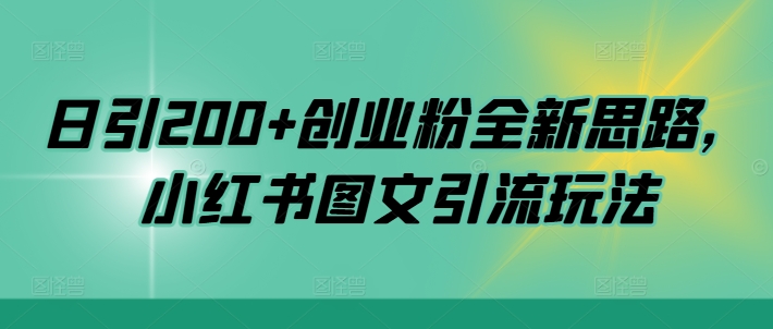 日引200 自主创业粉全新升级构思，小红书的图文并茂引流方法游戏玩法【揭密】