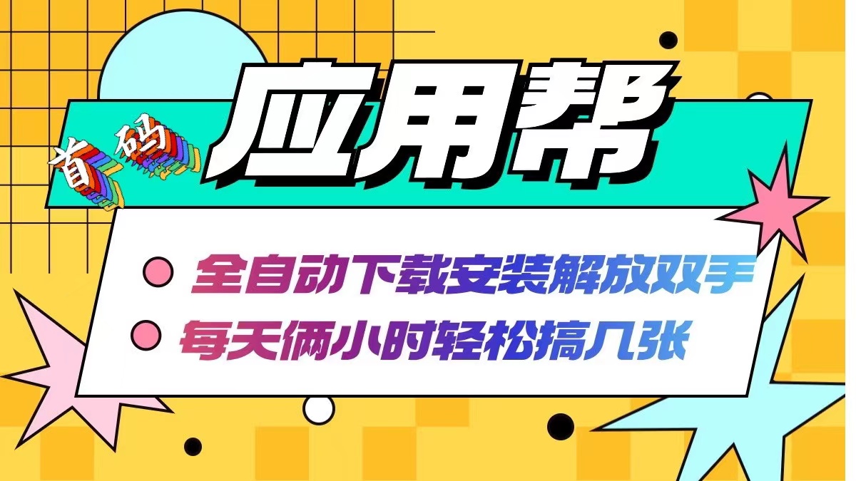 （12327期）应用帮下载安装拉新玩法 全自动下载安装到卸载 每天俩小时轻松搞几张