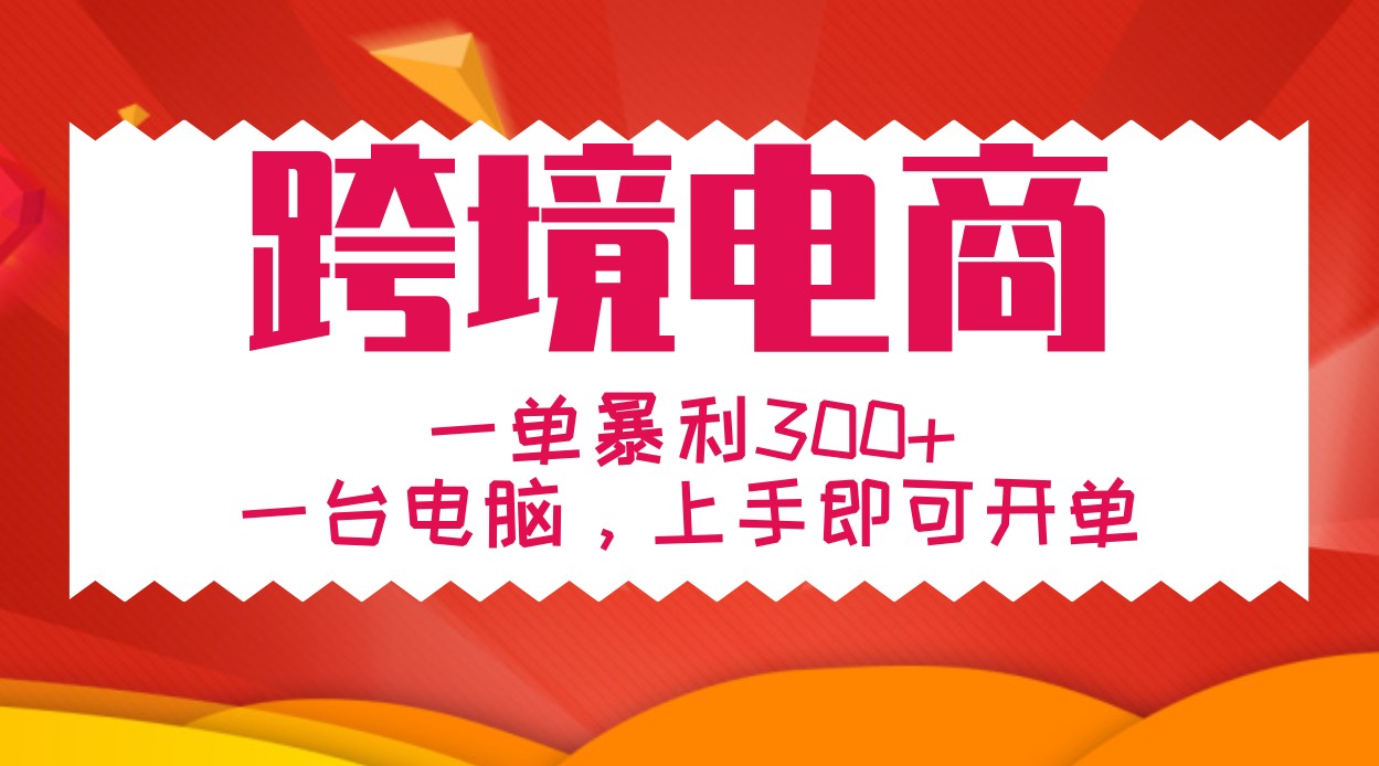 一对一教学跨境电子商务，一单爆利300 ，一台电脑入门就可以出单