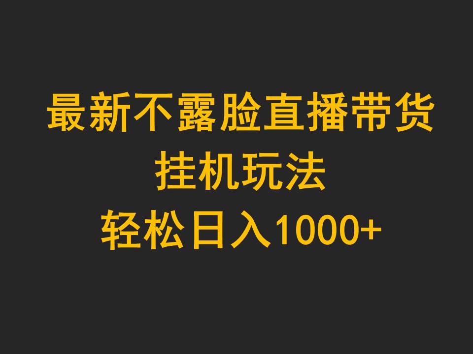 （9897期）全新不露脸直播卖货，放置挂机游戏玩法，轻轻松松日入1000