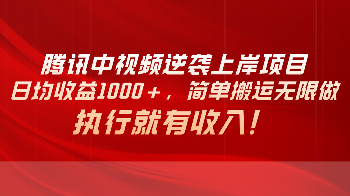 （10518期）腾讯中视频项目，日均收益1000+，简单搬运无限做，执行就有收入