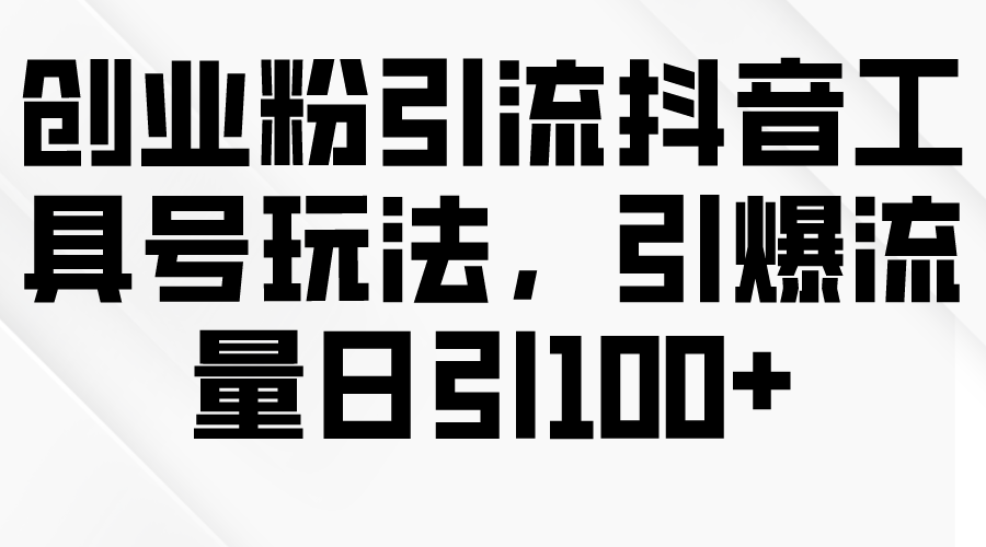 （9917期）自主创业粉引流方法抖音视频专用工具号游戏玩法，引爆流量日引100