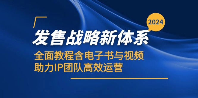 （12985期）2024开售发展战略新机制，全方位实例教程含电子书籍与视频，助推IP精英团队高效管理