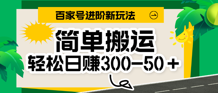 百度百家新模式，简易运送便能日入300-500＋，家庭保姆级实例教程