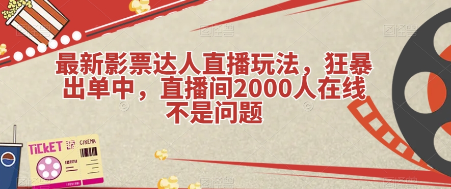 全新电影票大咖直播玩法，狂怒开单中，直播房间2000人在线不是事【揭密】