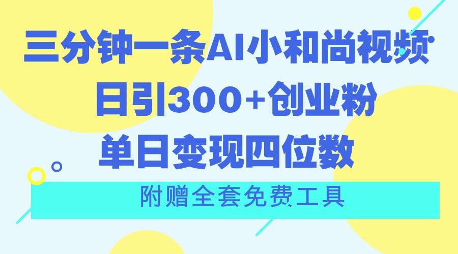 三分钟一条AI小和尚视频 ，日引300 自主创业粉。单日转现四位数 ，附送整套完全免费专用工具