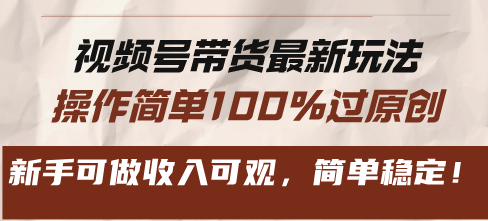 （13337期）视频号带货全新游戏玩法，使用方便100%过原创设计，初学者能做收入可观，简易平稳！