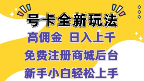 号卡全新玩法来临，高佣金 日入过千，完全免费开后台，新手轻轻松松实际操作