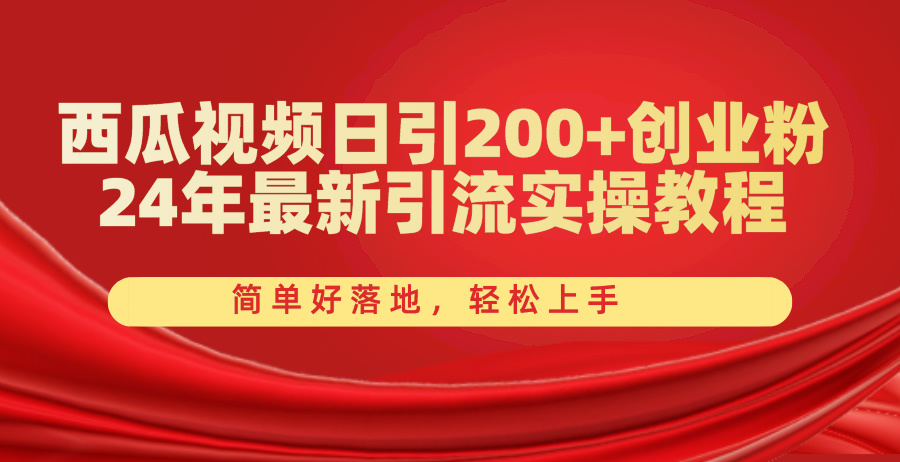 （10923期）西瓜小视频日引200 自主创业粉，24年全新引流方法实际操作实例教程，简单容易落地式，快速上手