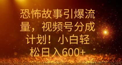 恐怖鬼故事引爆流量，礼微信视频号分为方案，新手轻轻松松日入多张