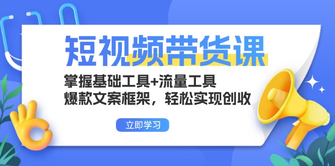 （13356期）短视频卖货课：把握基本专用工具 流量工具，爆款文案架构，真正实现增收