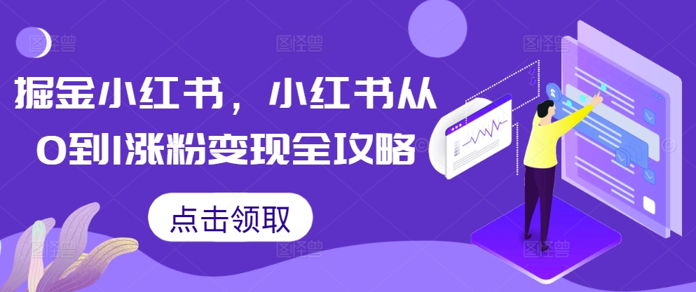 掘金队小红书的，小红书的从0到1增粉转现攻略大全