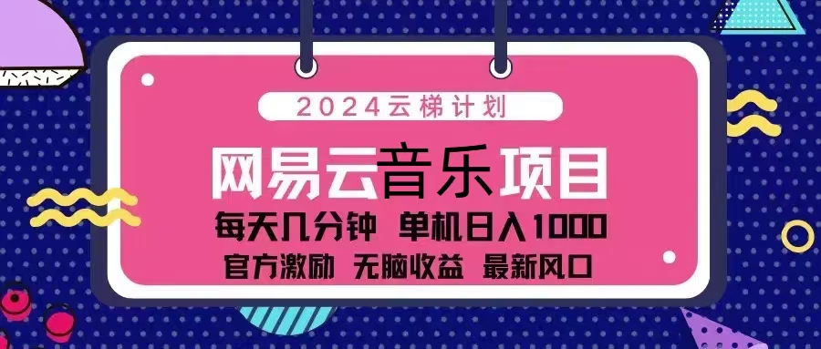 （13263期）2024云梯计划 网易云音乐项目：每天几分钟 单机日入1000 官方激励 无脑...