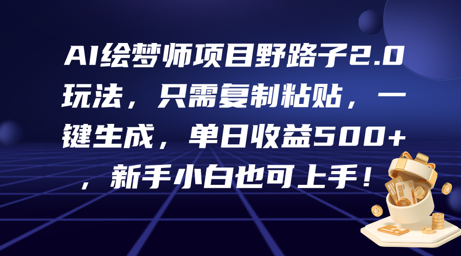 （9876期）AI绘梦师新项目歪门邪道2.0游戏玩法，仅需拷贝，一键生成，单日盈利500 ，新…