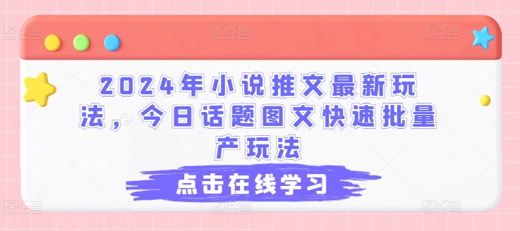 2024年小说推文全新游戏玩法，今日话题讨论图文并茂迅速大批量产游戏玩法