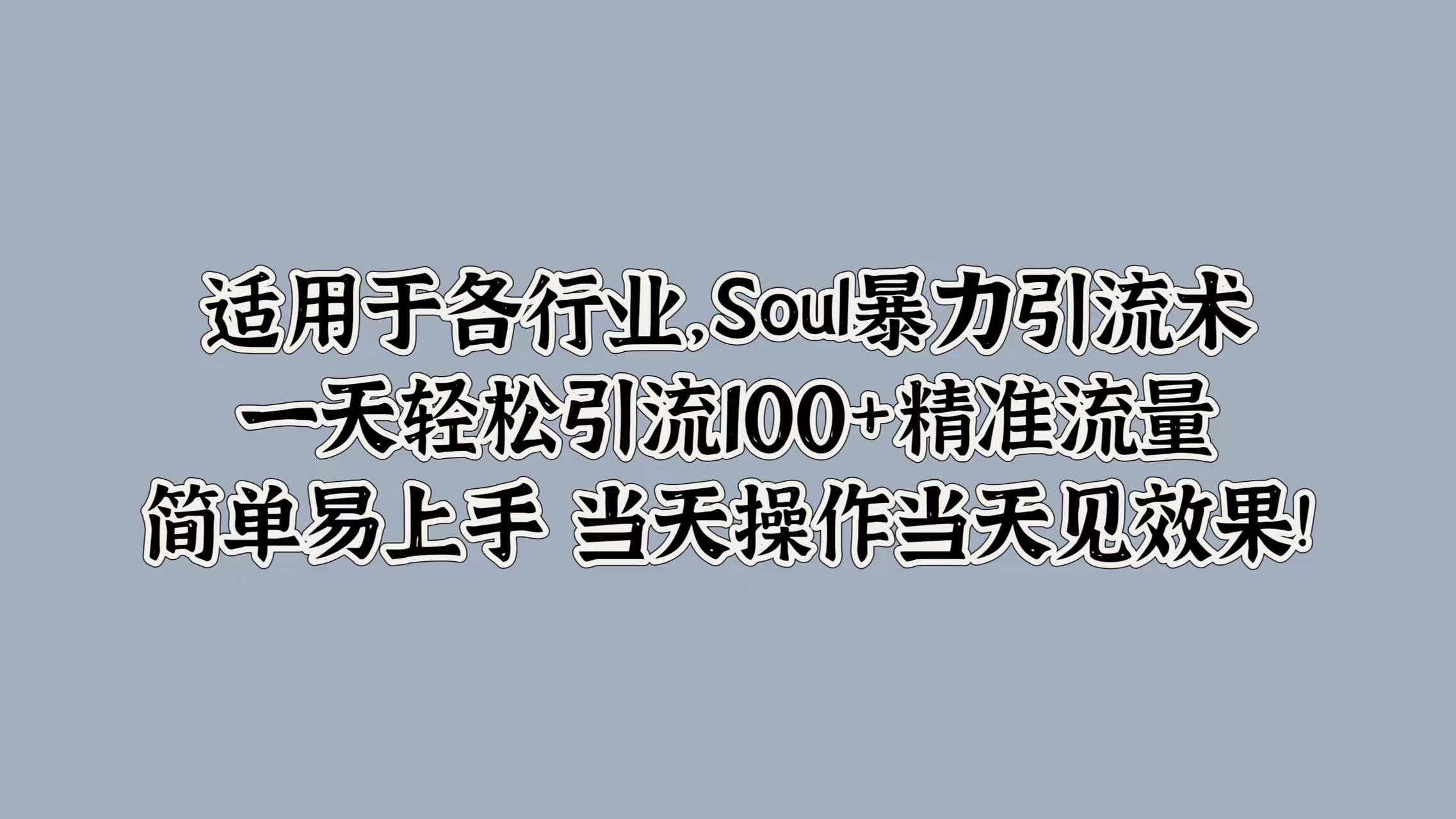 Soul暴力引流术，一天轻松引流100+精准流量，简单易上手 当天操作当天见效果!