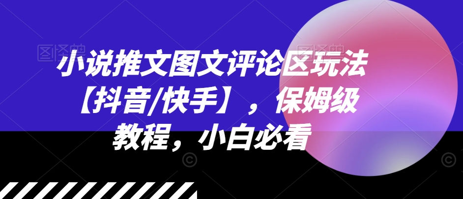 小说推文图文并茂发表评论游戏玩法【抖音视频/快手视频】，家庭保姆级实例教程，新手必读