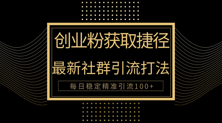 自主创业粉近道！全新被动引流方式大曝光，完成每日100 精准引流方法