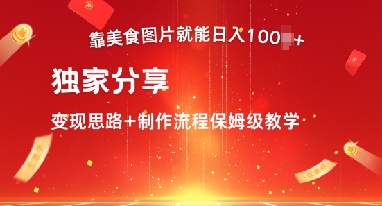 靠美食图就可日入100 ，独家代理共享转现构思 制作过程家庭保姆级课堂教学