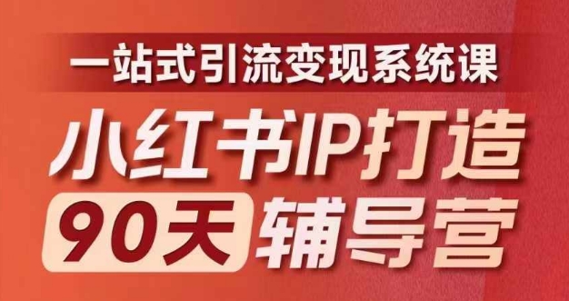 小红书IP打造90天辅导营(第十期)?内容全面升级，一站式引流变现系统课