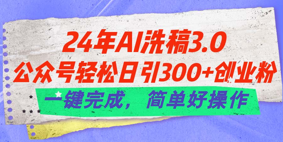 （11292期）24年Ai洗稿3.0，公众号轻松日引300+创业粉，一键完成，简单好操作-中创网_分享中赚网创业资讯_最新网络项目资源