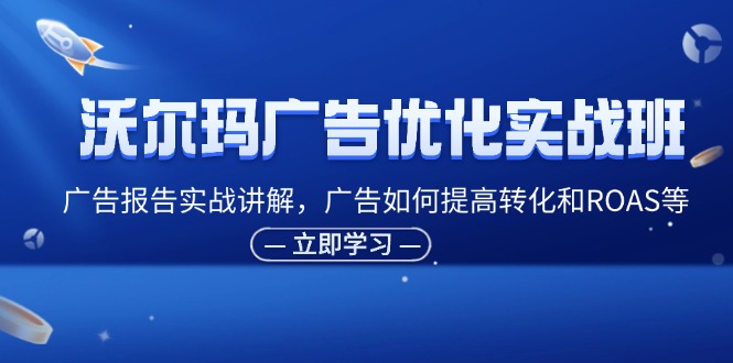 （11847期）沃尔玛超市广告销售实战演练班，广告宣传汇报实战演练解读，广告宣传怎样提高转化ROAS等