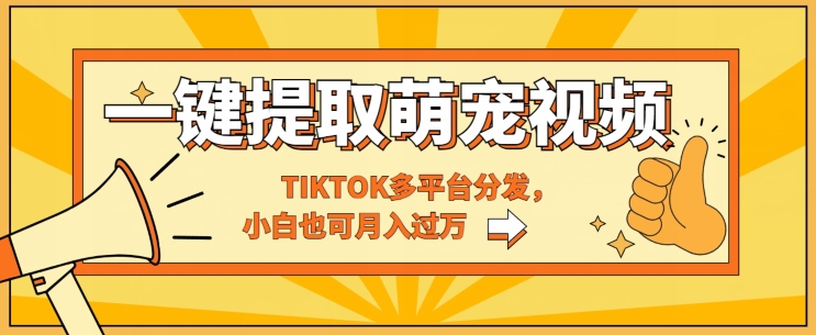 一键智能化获取tiktok萌宠视频，多平台分发，新手也可以月入了W