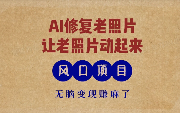 全新蓝海项目，AI一键修复旧照片，让老照片动起来，接单子到手软，没脑子转现赚麻木了