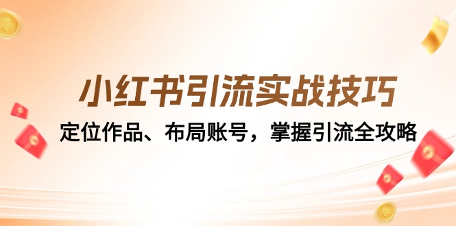 （12983期）小红书引流实战经验：精准定位著作、合理布局账户，把握引流方法攻略大全