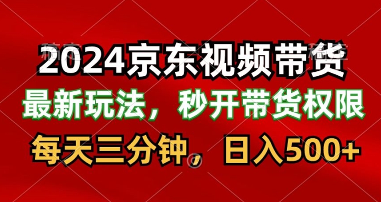 2024最新京东短视频带货最新玩法，每天三分钟，日入500+-暖阳网-中创网,福缘网,冒泡网资源整合