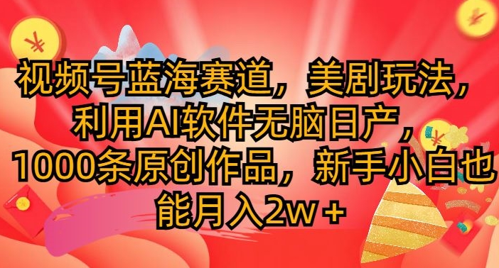 微信视频号瀚海跑道，美国大片游戏玩法，运用AI手机软件没脑子日产，1000条原创视频