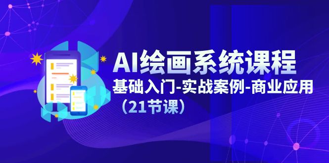 AI美术绘画系统课程，基础入门-实战案例-商用化（21堂课）