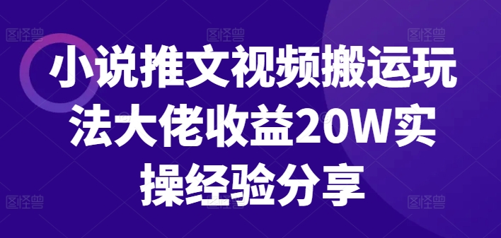 小说推文视频搬运游戏玩法巨头盈利20W实战经验共享