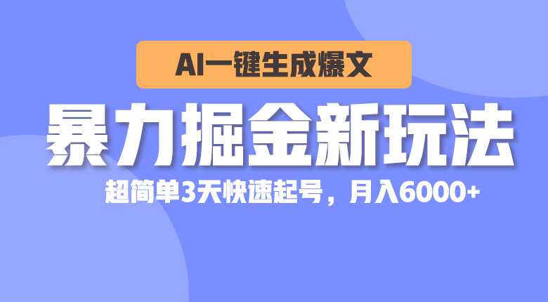 （10684期）暴力行为掘金队新模式，AI一键生成热文，超级简单3天迅速养号，月入6000