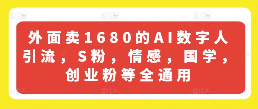 外边卖1680的AI虚拟数字人引流方法，S粉，情绪，国学经典，自主创业粉等全通用性