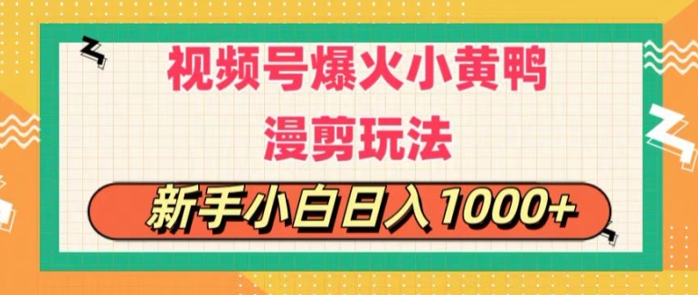 视频号爆火小黄鸭搞笑漫剪玩法，每日1小时，新手小白日入1k+-中创网_分享中创网创业资讯_最新网络项目资源