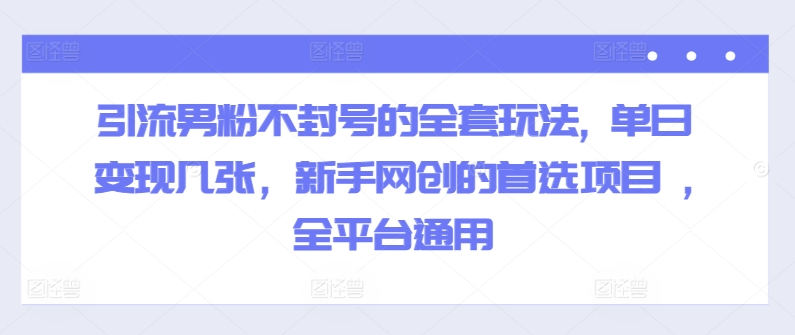 引流方法粉丝防封号的一整套游戏玩法, 单日转现多张，初学者网创的最佳选择新项目 ,全网平台通用性