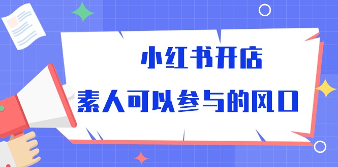 （10260期）小红书的开实体店，普通可以参加风口