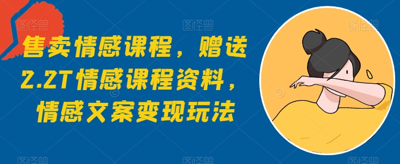 出售情感课程，赠予2.2T情感课程材料，情感文案转现游戏玩法