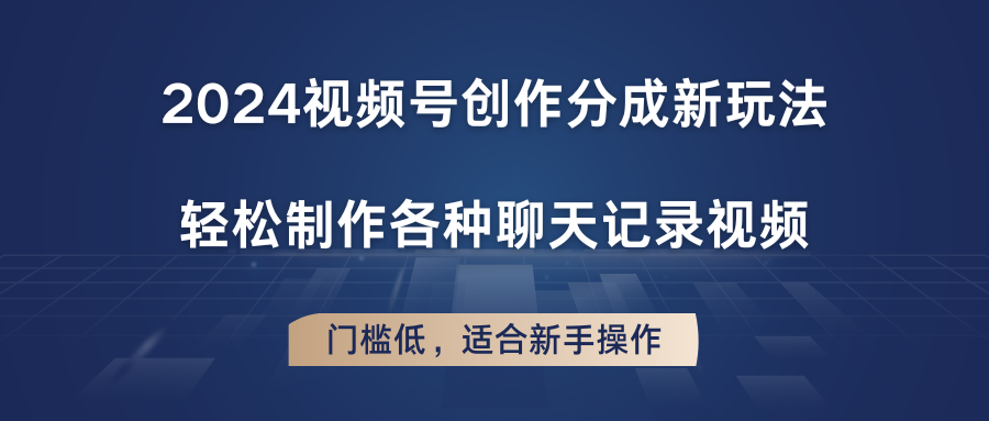 2024微信视频号写作分为新模式，轻轻松松制作成聊天记录视频，成本低，适合新手实际操作-中创网_分享中创网创业资讯_最新网络项目资源